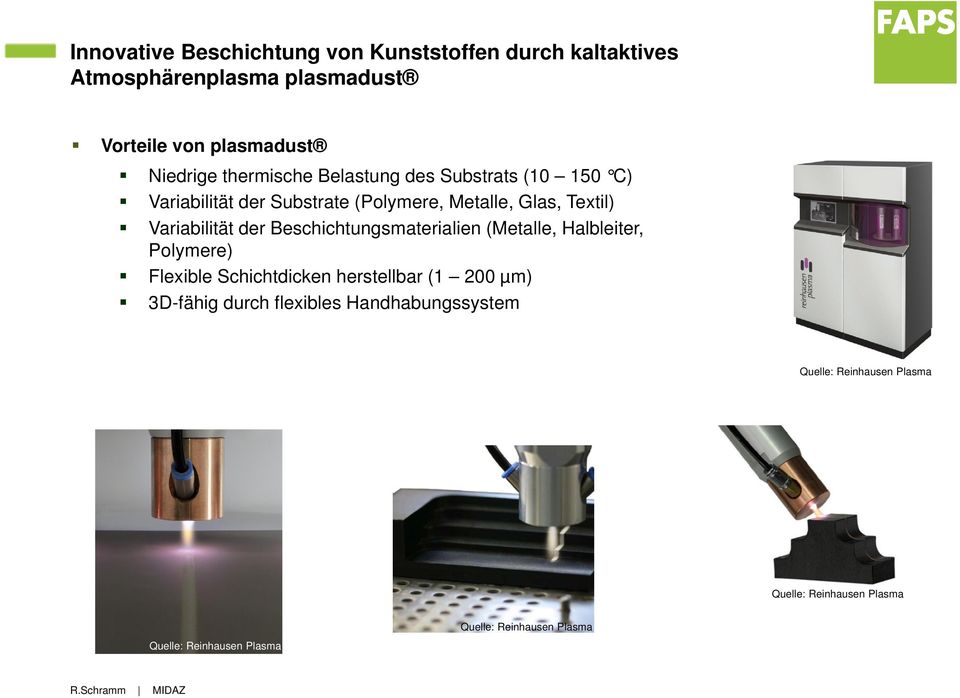 Beschichtungsmaterialien (Metalle, Halbleiter, Polymere) Flexible Schichtdicken herstellbar (1 200 µm) 3D-fähig durch