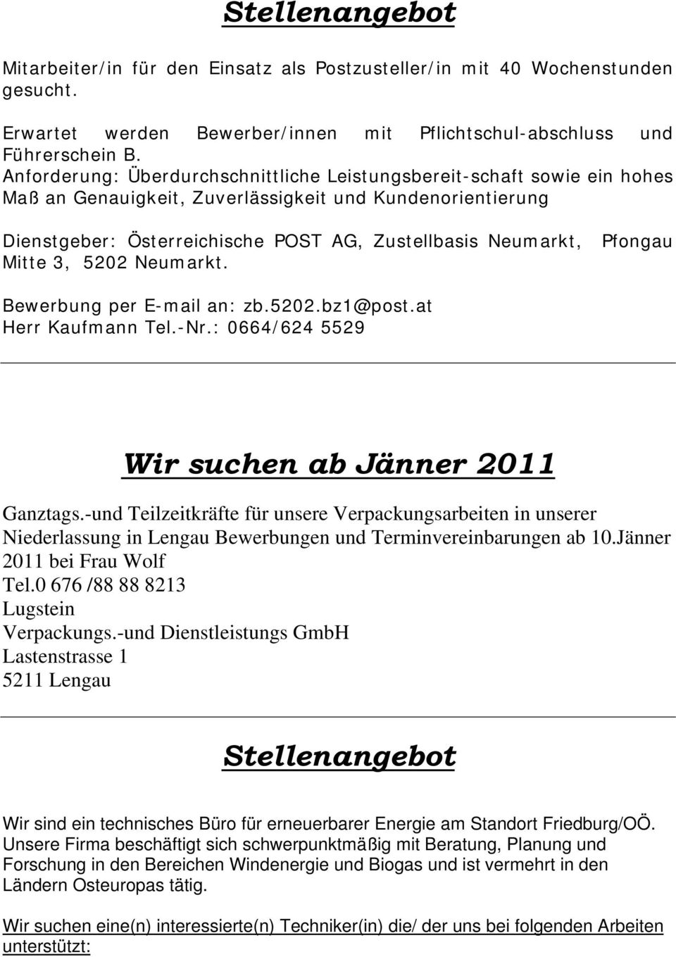 Pfongau Mitte 3, 5202 Neumarkt. Bewerbung per E-mail an: zb.5202.bz1@post.at Herr Kaufmann Tel.-Nr.: 0664/624 5529 Wir suchen ab Jänner 2011 Ganztags.