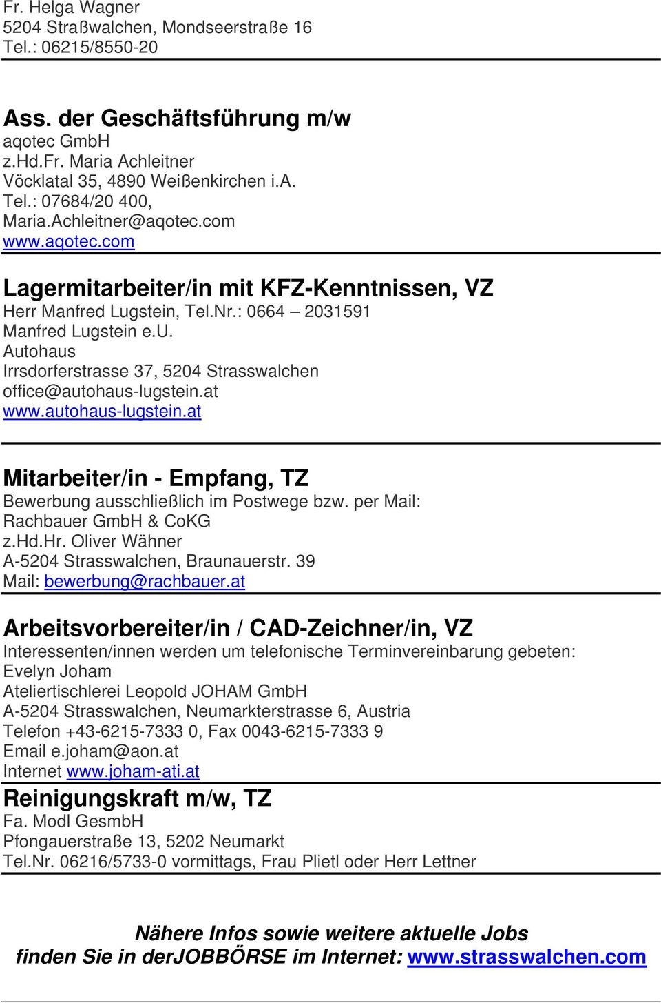 at www.autohaus-lugstein.at Mitarbeiter/in - Empfang, TZ Bewerbung ausschließlich im Postwege bzw. per Mail: Rachbauer GmbH & CoKG z.hd.hr. Oliver Wähner A-5204 Strasswalchen, Braunauerstr.