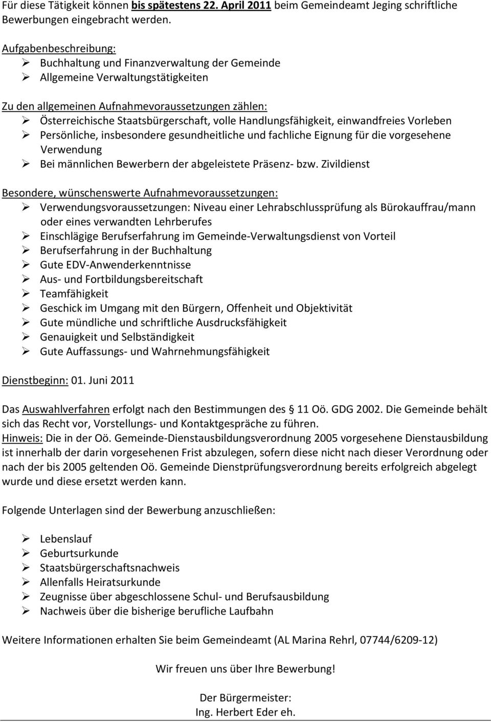 Handlungsfähigkeit, einwandfreies Vorleben Persönliche, insbesondere gesundheitliche und fachliche Eignung für die vorgesehene Verwendung Bei männlichen Bewerbern der abgeleistete Präsenz bzw.