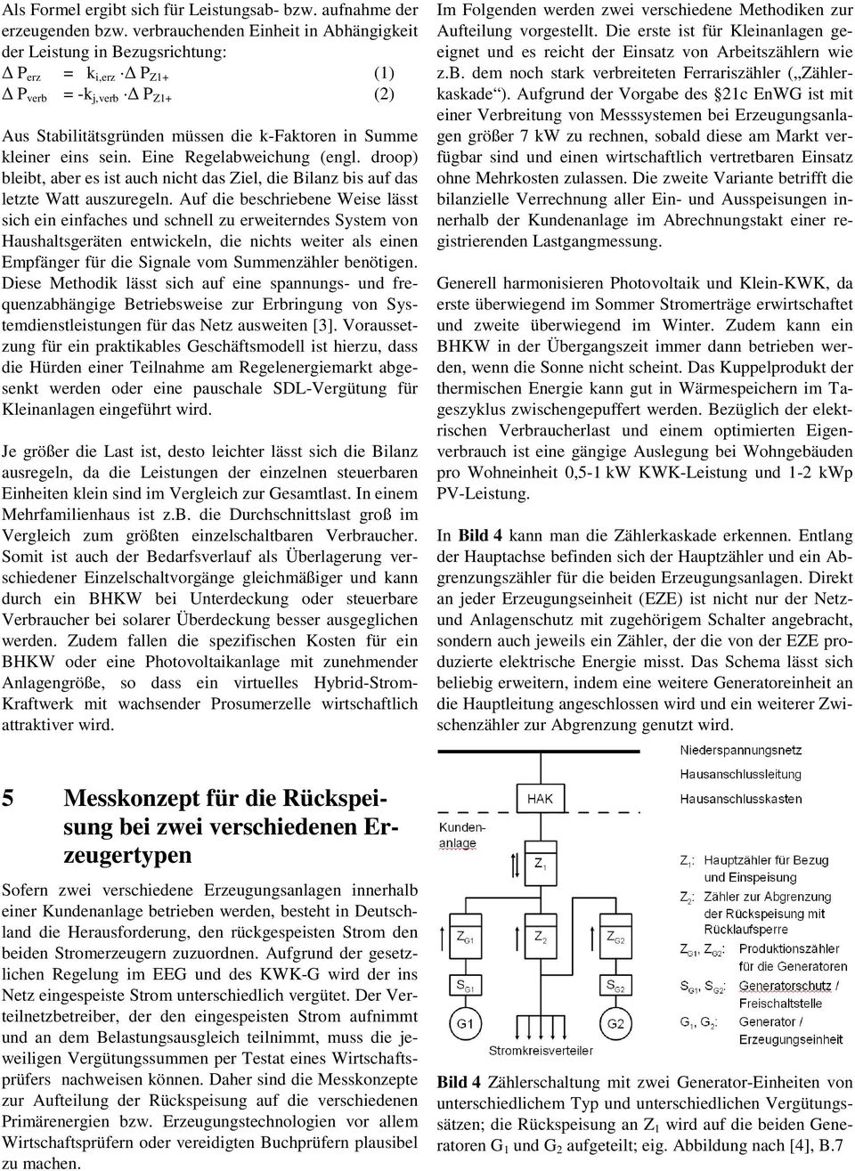 Eine Regelabweichung (engl. droop) bleibt, aber es ist auch nicht das Ziel, die Bilanz bis auf das letzte Watt auszuregeln.