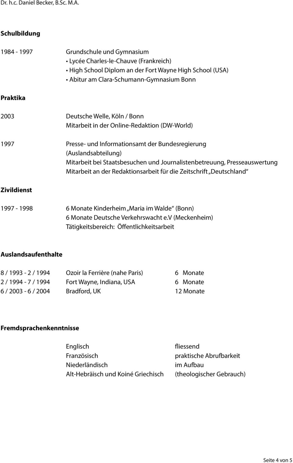Journalistenbetreuung, Presseauswertung Mitarbeit an der Redaktionsarbeit für die Zeitschrift Deutschland Zivildienst 1997-1998 6 Monate Kinderheim Maria im Walde (Bonn) 6 Monate Deutsche