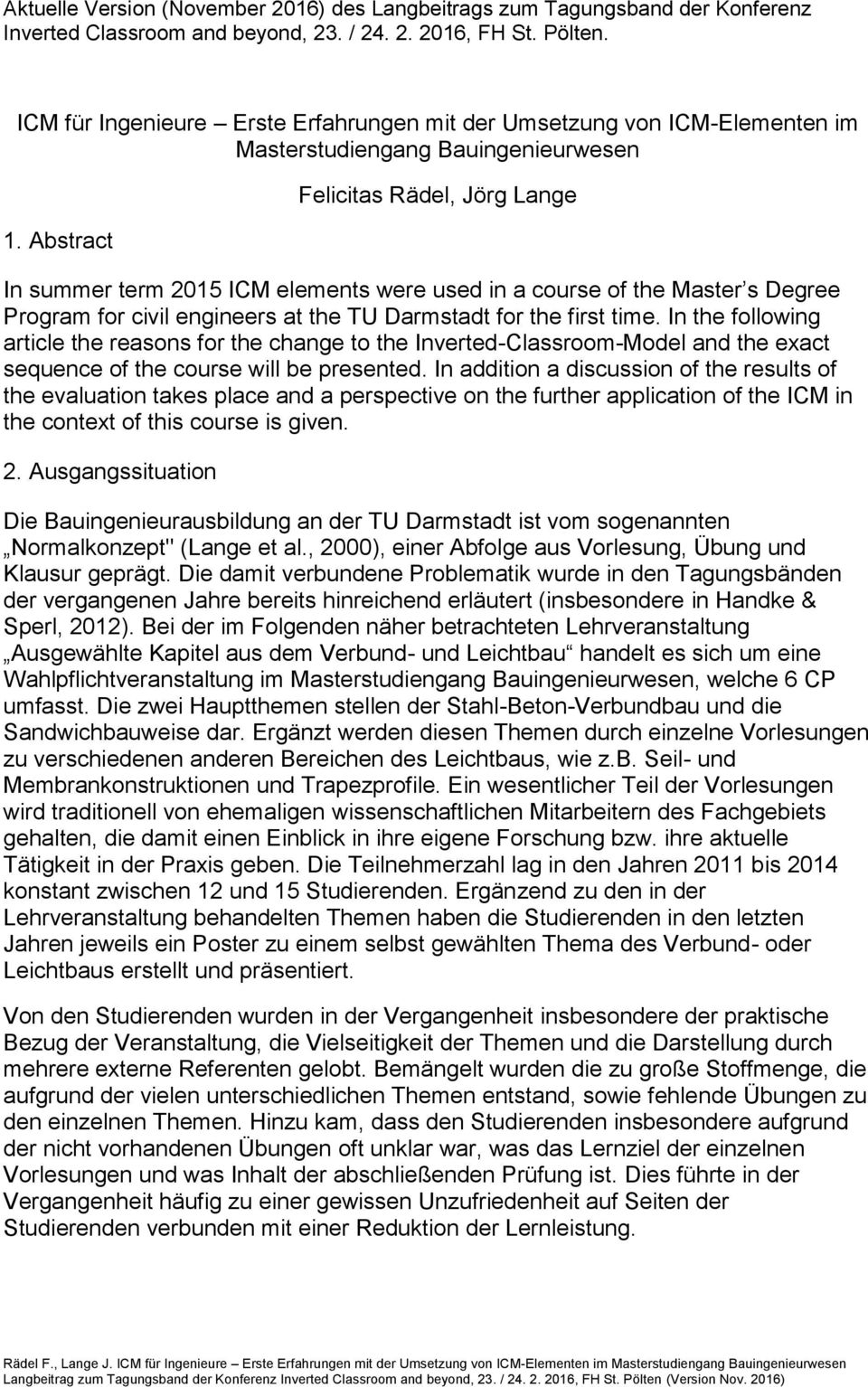 Abstract Felicitas Rädel, Jörg Lange In summer term 2015 ICM elements were used in a course of the Master s Degree Program for civil engineers at the TU Darmstadt for the first time.