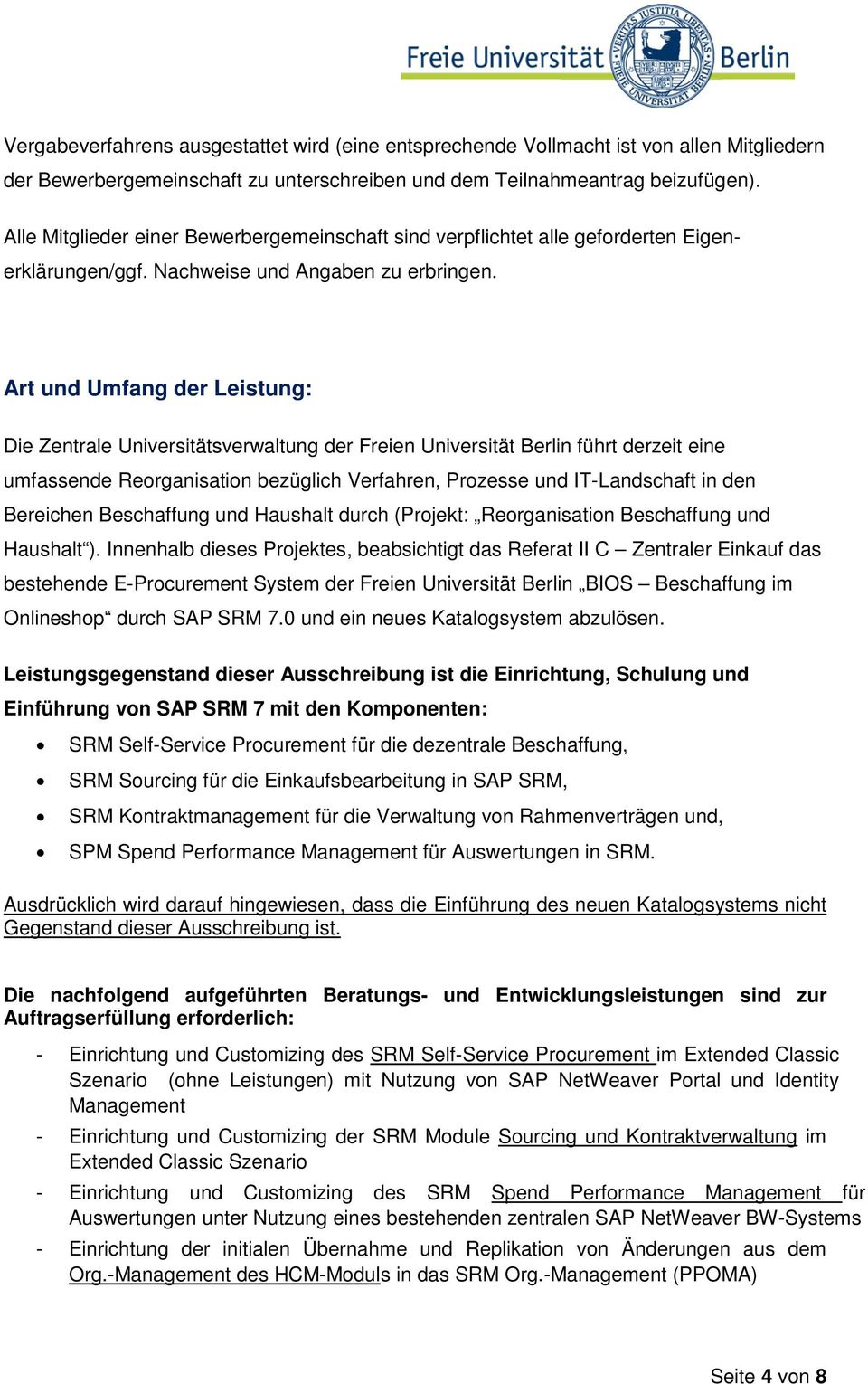 Art und Umfang der Leistung: Die Zentrale Universitätsverwaltung der Freien Universität Berlin führt derzeit eine umfassende Reorganisation bezüglich Verfahren, Prozesse und IT-Landschaft in den