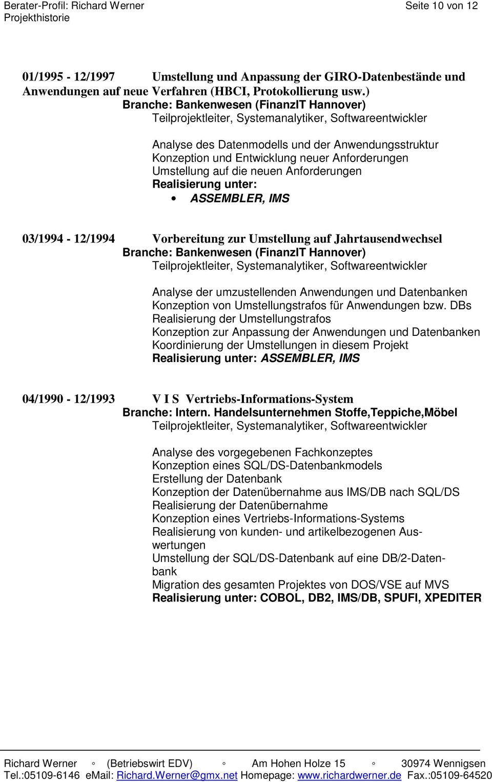 ASSEMBLER, IMS 03/1994-12/1994 Vorbereitung zur Umstellung auf Jahrtausendwechsel Teilprojektleiter, Systemanalytiker, Softwareentwickler Analyse der umzustellenden Anwendungen und Datenbanken