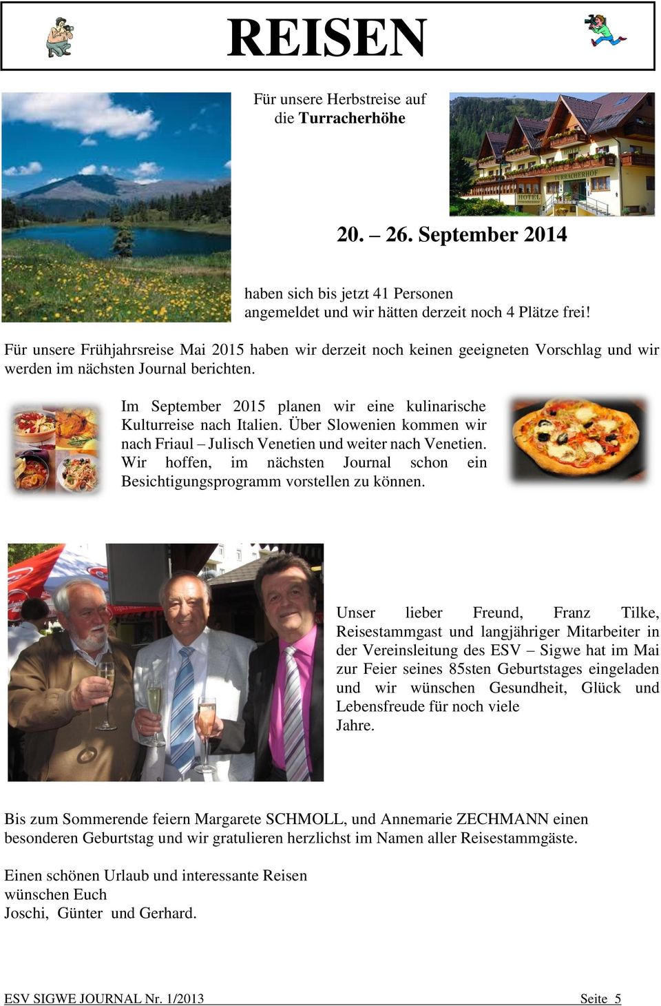 Im September 2015 planen wir eine kulinarische Kulturreise nach Italien. Über Slowenien kommen wir nach Friaul Julisch Venetien und weiter nach Venetien.