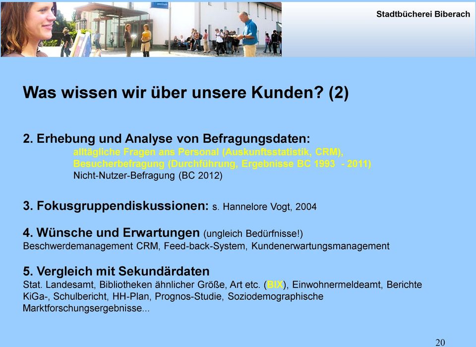 Nicht-Nutzer-Befragung (BC 2012) 3. Fokusgruppendiskussionen: s. Hannelore Vogt, 2004 4. Wünsche und Erwartungen (ungleich Bedürfnisse!