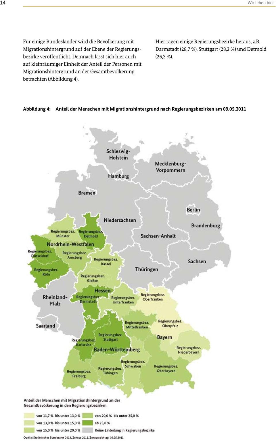 Demnach lässt sich hier auch auf kleinräumiger Einheit der Anteil der Personen mit Migrationshintergrund an der