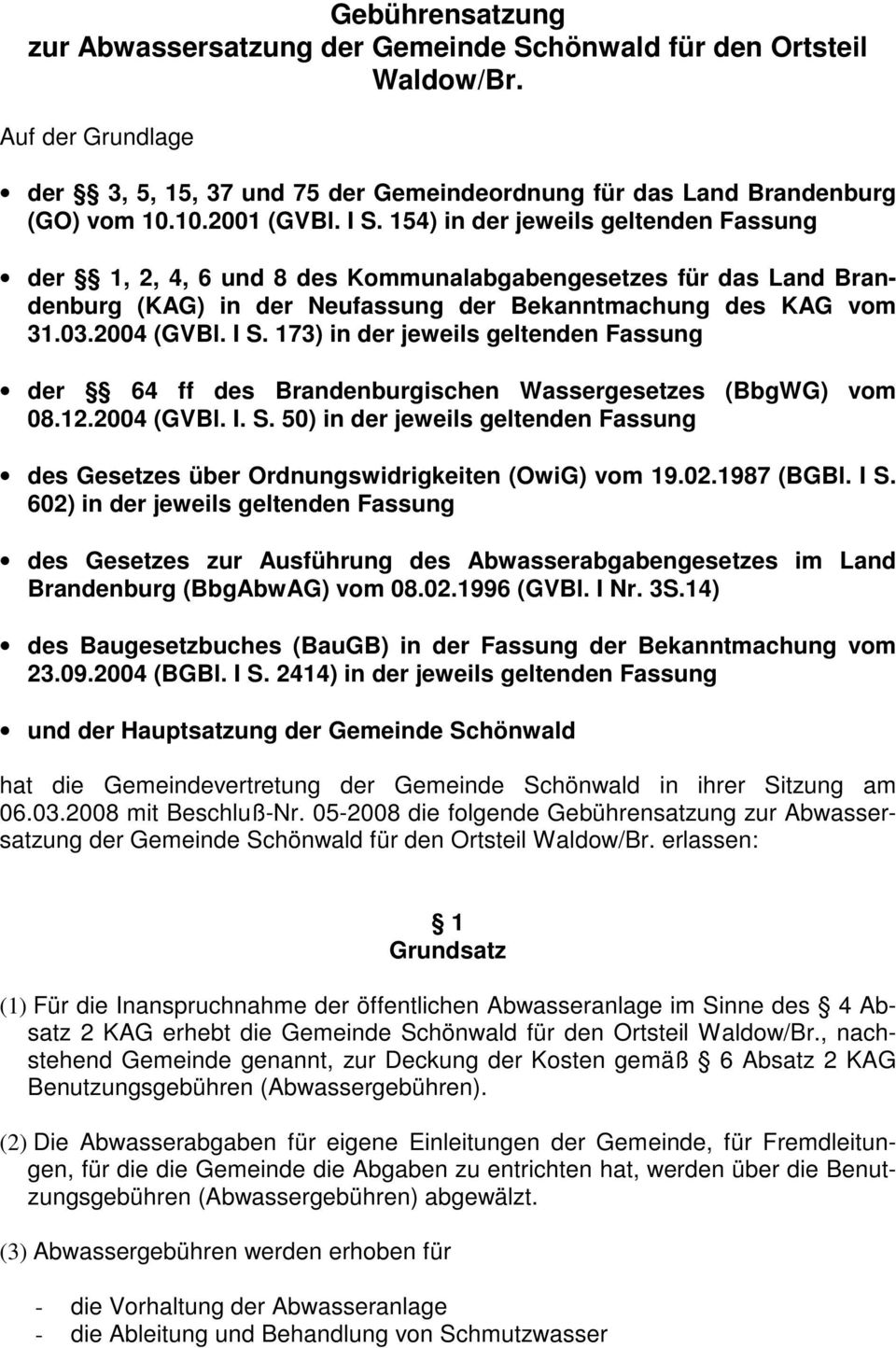173) in der jeweils geltenden Fassung der 64 ff des Brandenburgischen Wassergesetzes (BbgWG) vom 08.12.2004 (GVBl. I. S.