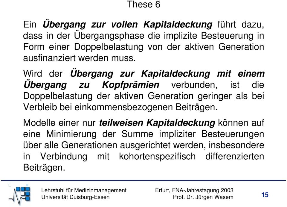 Wird der Übergang zur Kapitaldeckung mit einem Übergang zu Kopfprämien verbunden, ist die Doppelbelastung der aktiven Generation geringer als bei Verbleib bei