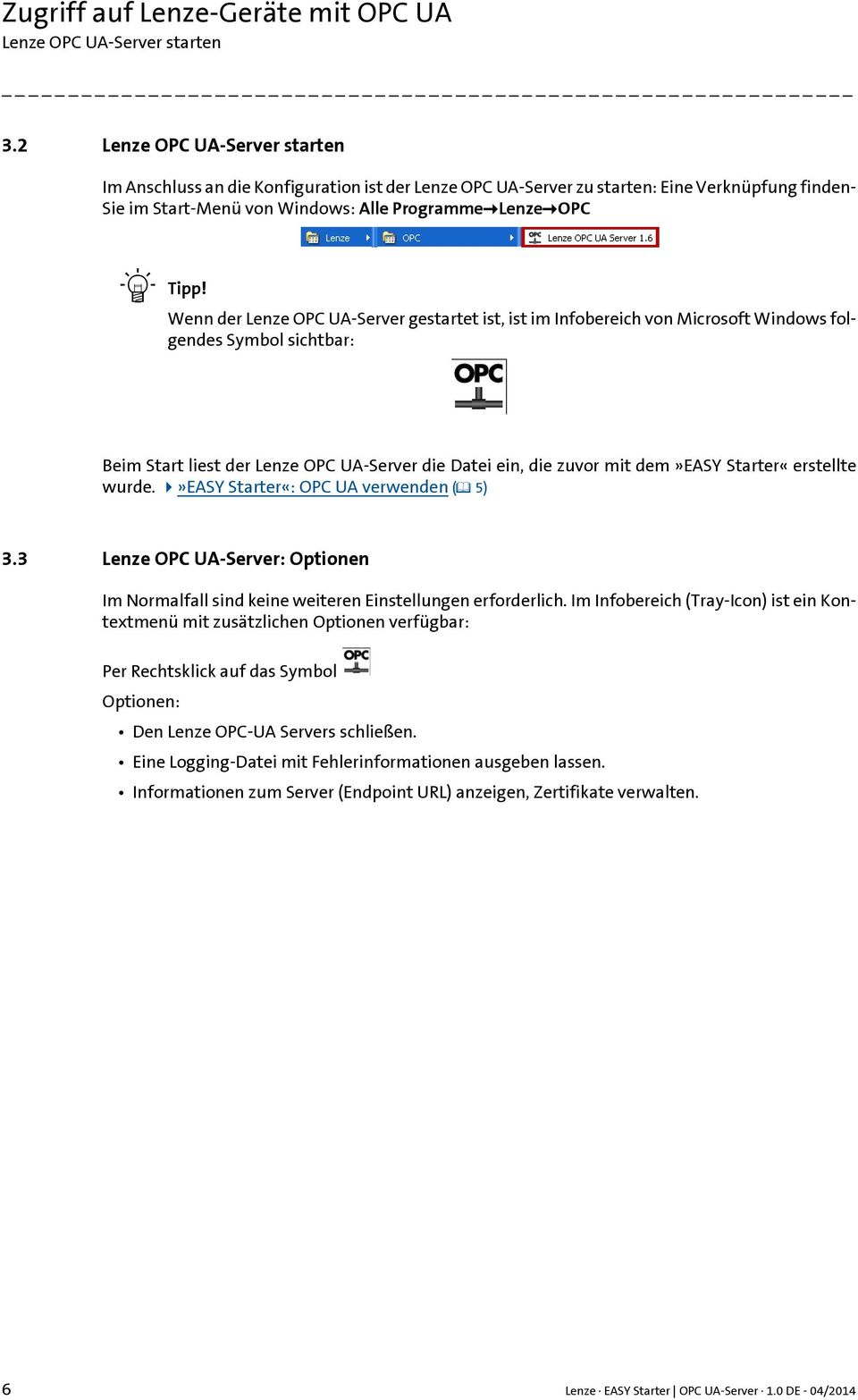 Wenn der Lenze OPC UA-Server gestartet ist, ist im Infobereich von Microsoft Windows folgendes Symbol sichtbar: Beim Start liest der Lenze OPC UA-Server die Datei ein, die zuvor mit dem»easy