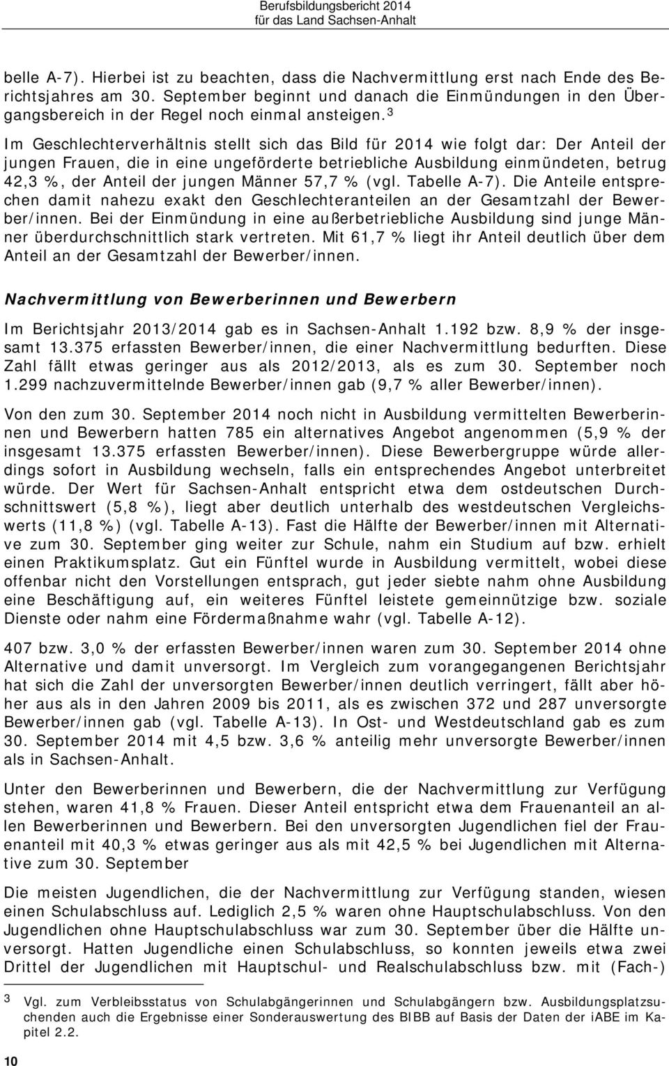 3 Im Geschlechterverhältnis stellt sich das Bild für 2014 wie folgt dar: Der Anteil der jungen Frauen, die in eine ungeförderte betriebliche Ausbildung einmündeten, betrug 42,3 %, der Anteil der