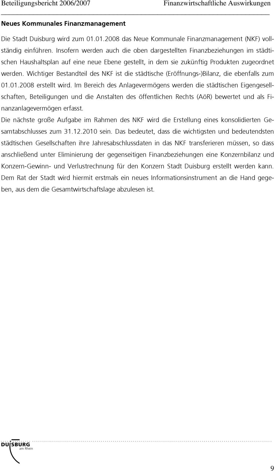 Wichtiger Bestandteil des NKF ist die städtische (Eröffnungs-)Bilanz, die ebenfalls zum 01.01.2008 erstellt wird.