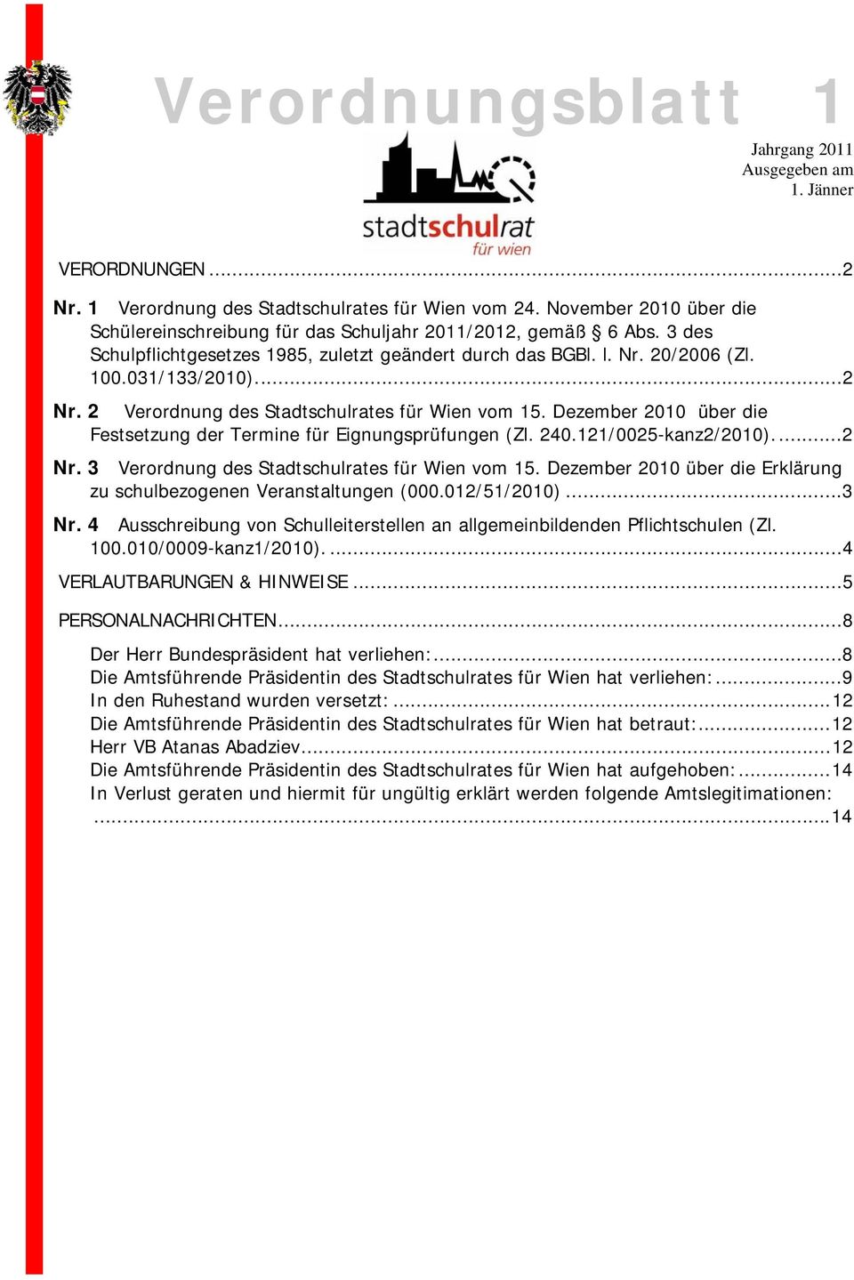 2 Verordnung des Stadtschulrates für Wien vom 15. Dezember 2010 über die Festsetzung der Termine für Eignungsprüfungen (Zl. 240.121/0025-kanz2/2010)...2 Nr.