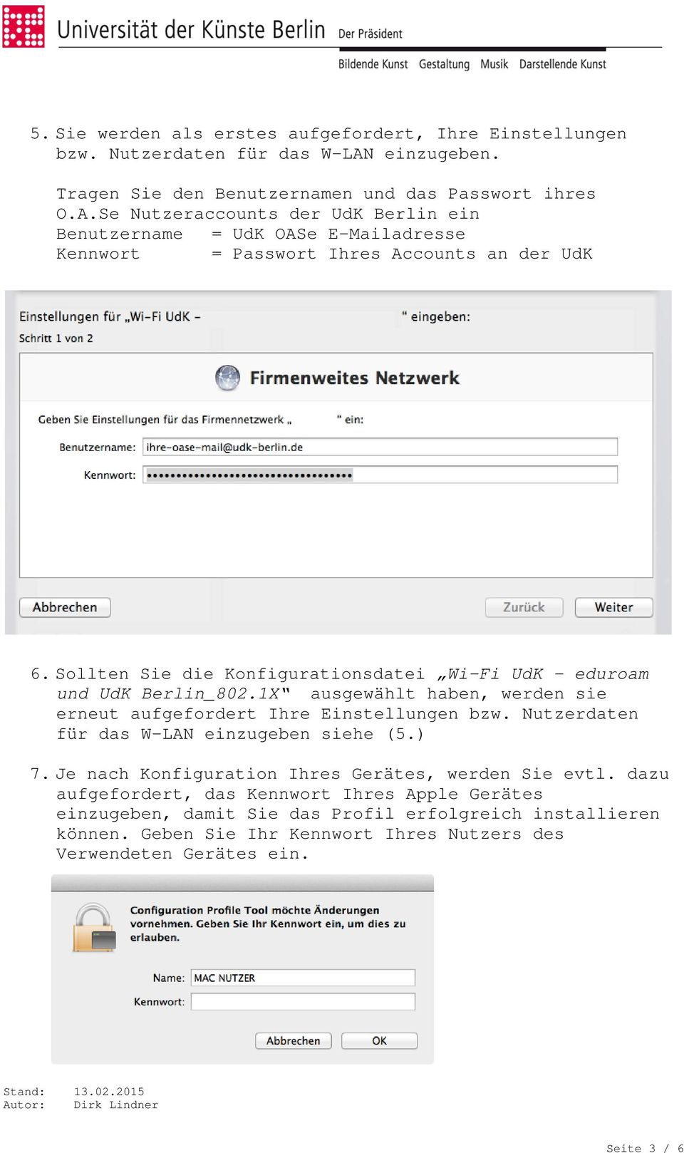 Se Nutzeraccounts der UdK Berlin ein Benutzername = UdK OASe E-Mailadresse Kennwort = Passwort Ihres Accounts an der UdK 6.