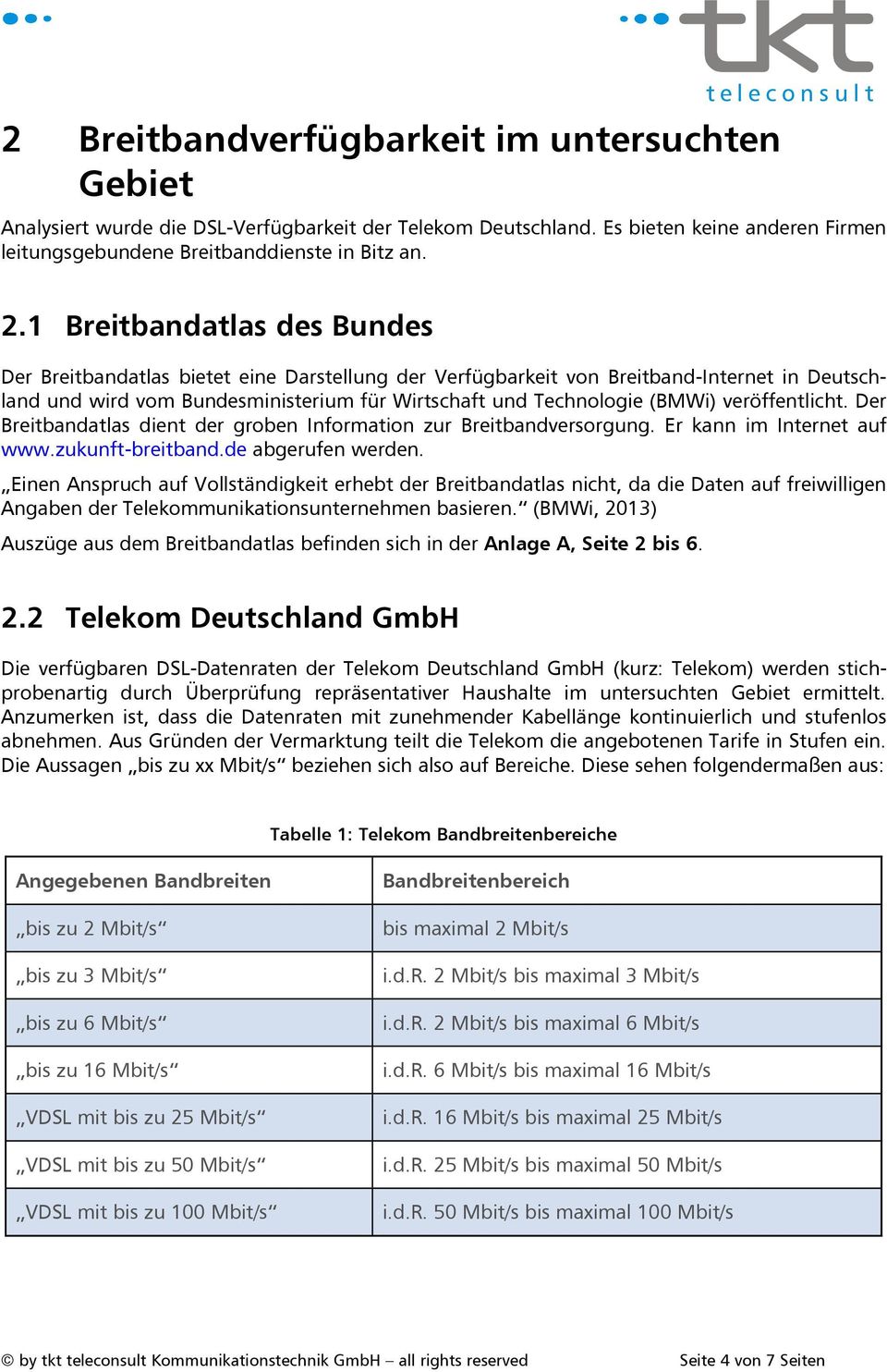 1 Breitbandatlas des Bundes Der Breitbandatlas bietet eine Darstellung der Verfügbarkeit von Breitband-Internet in Deutschland und wird vom Bundesministerium für Wirtschaft und Technologie (BMWi)