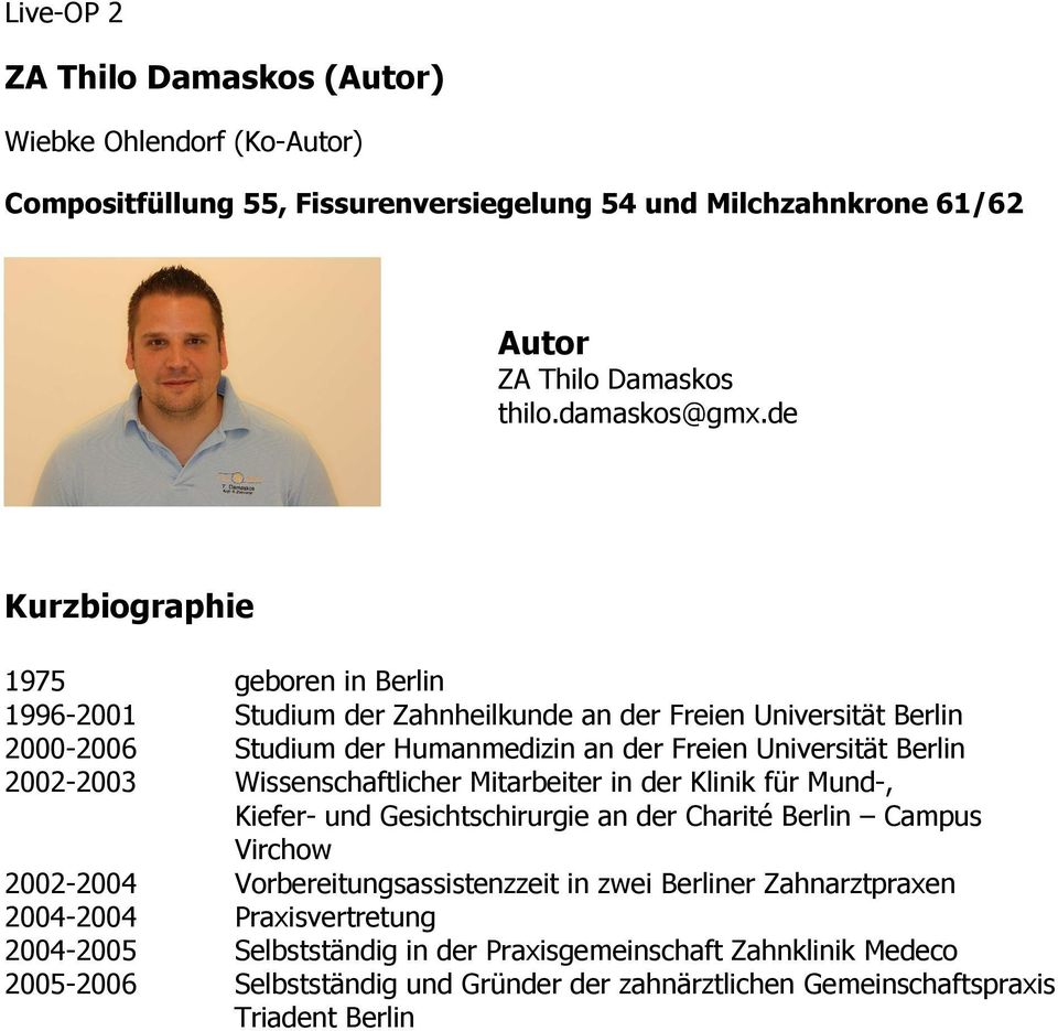 2002-2003 Wissenschaftlicher Mitarbeiter in der Klinik für Mund-, Kiefer- und Gesichtschirurgie an der Charité Berlin Campus Virchow 2002-2004 Vorbereitungsassistenzzeit in zwei