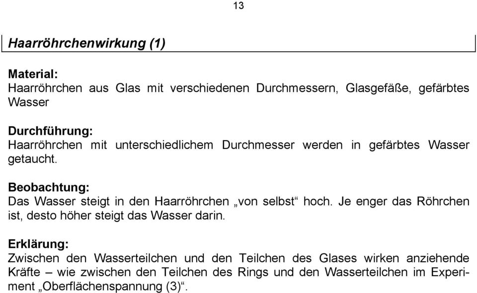 Das Wasser steigt in den Haarröhrchen von selbst hoch. Je enger das Röhrchen ist, desto höher steigt das Wasser darin.