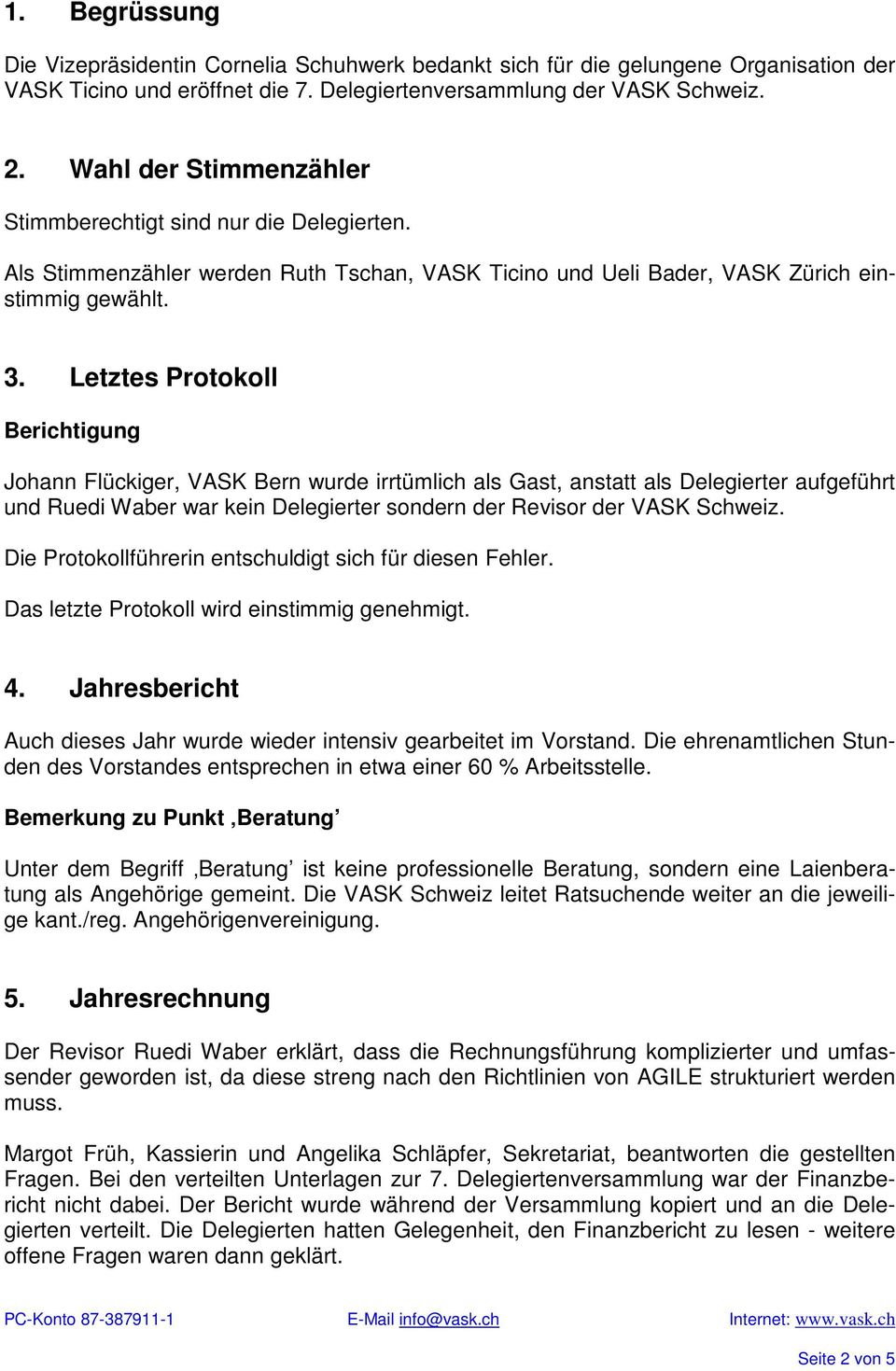 Letztes Protokoll Berichtigung Johann Flückiger, VASK Bern wurde irrtümlich als Gast, anstatt als Delegierter aufgeführt und Ruedi Waber war kein Delegierter sondern der Revisor der VASK Schweiz.