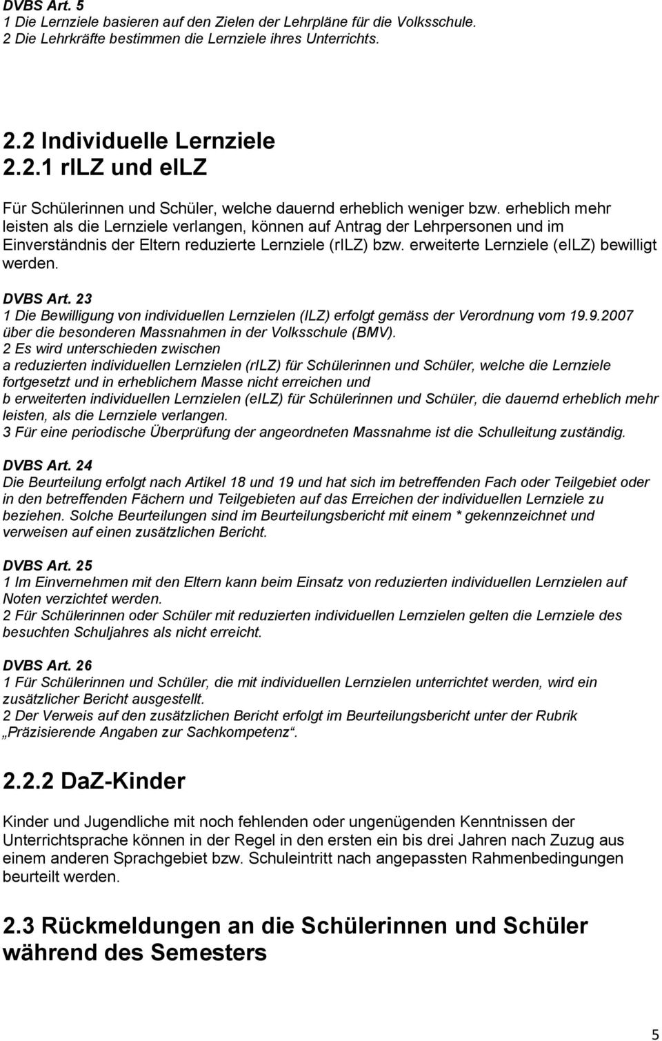 DVBS Art. 23 1 Die Bewilligung von individuellen Lernzielen (ILZ) erfolgt gemäss der Verordnung vom 19.9.2007 über die besonderen Massnahmen in der Volksschule (BMV).