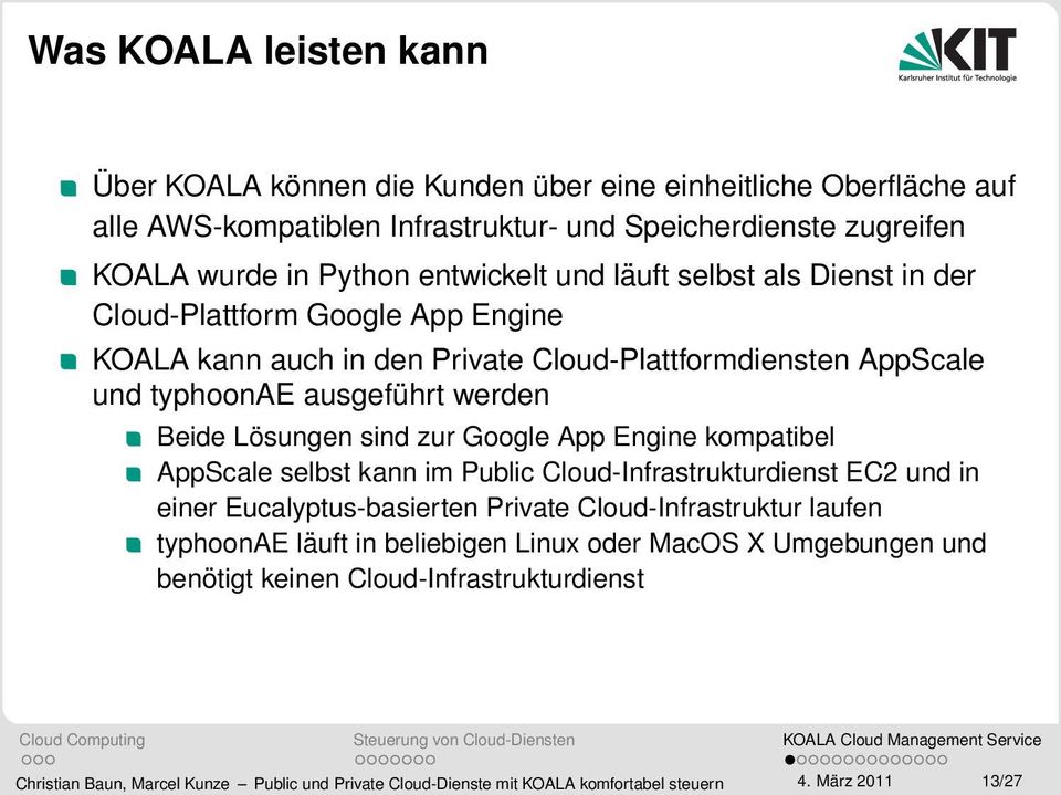 Google App Engine kompatibel AppScale selbst kann im Public Cloud-Infrastrukturdienst EC2 und in einer Eucalyptus-basierten Private Cloud-Infrastruktur laufen typhoonae läuft in beliebigen