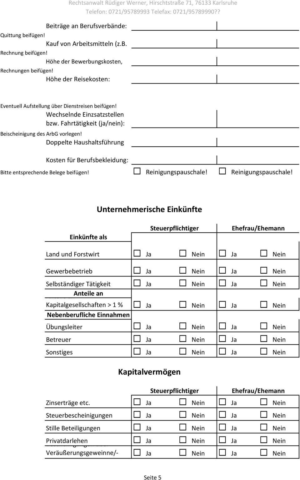 Fahrtätigkeit (ja/nein): Beischeinigung des ArbG vorlegen! Doppelte Haushaltsführung Kosten für Berufsbekleidung: Bitte entsprechende Belege beifügen! Reinigungspauschale!