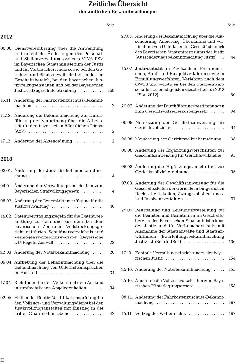 den Gerichten und Staatsanwaltschaften in dessen Geschäftsbereich, bei den bayerischen Justizvollzugsanstalten und bei der Bayerischen Justizvollzugsschule Straubing... 168 15.11.