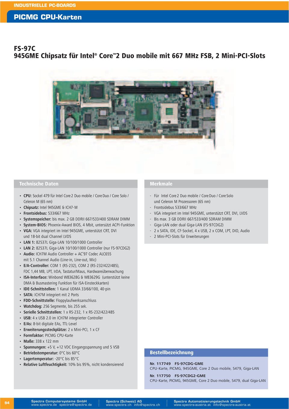 2 GB DDRII 667/533/400 SDRAM DIMM System-BIOS: Phoenix-Award BIOS, 4 Mbit, untersützt ACPI-Funktion VGA: VGA im Intel 945GME, unterstützt CRT, DVI und 18-bit dual Channel LVDS LAN 1: 82537L Giga-LAN