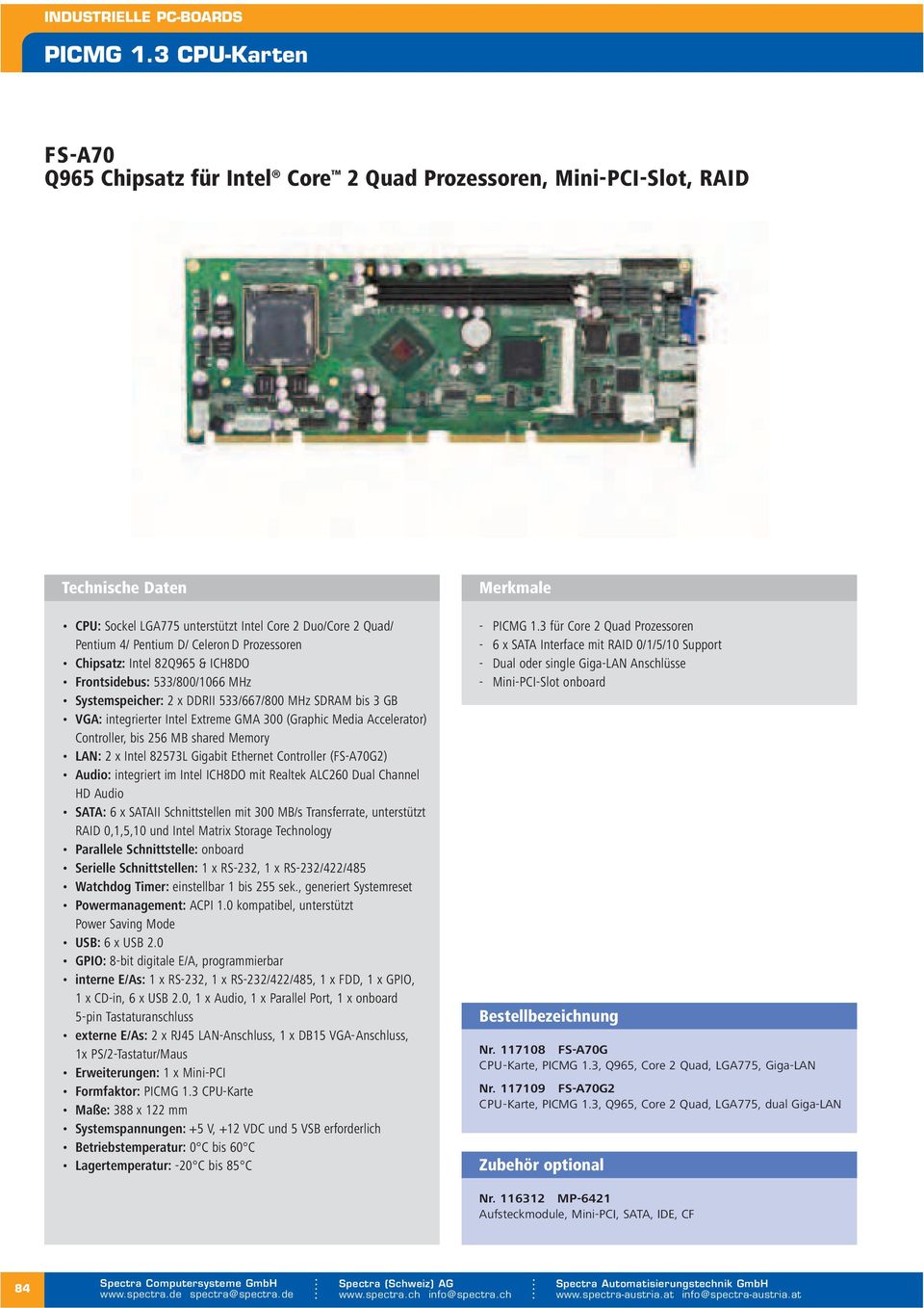 Chipsatz: Intel 82Q965 & ICH8DO Frontsidebus: 533/800/1066 MHz Systemspeicher: 2 x DDRII 533/667/800 MHz SDRAM bis 3 GB VGA: er Intel Extreme GMA 300 (Graphic Media Accelerator) Controller, bis 256
