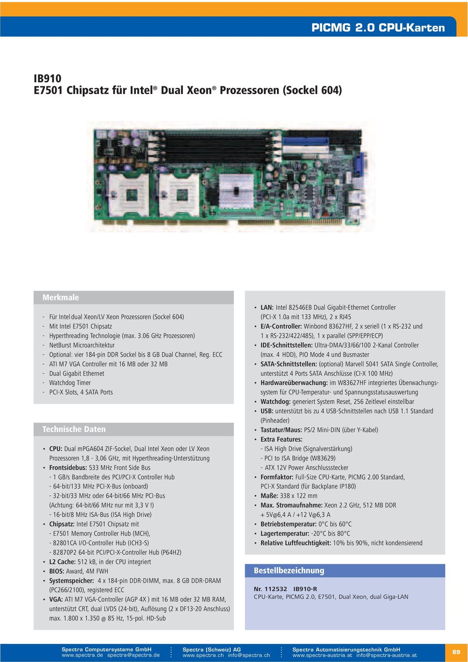 (max. 3.06 GHz Prozessoren) - NetBurst Microarchitektur - Optional: vier 184-pin DDR Sockel bis 8 GB Dual Channel, Reg.