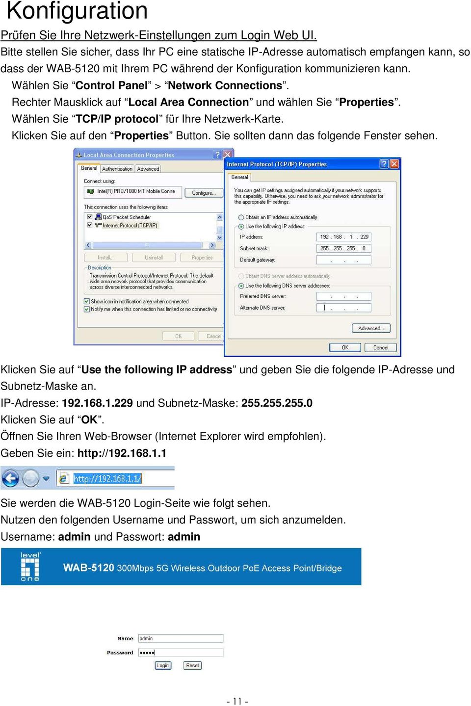 Wählen Sie Control Panel > Network Connections. Rechter Mausklick auf Local Area Connection und wählen Sie Properties. Wählen Sie TCP/IP protocol für Ihre Netzwerk-Karte.