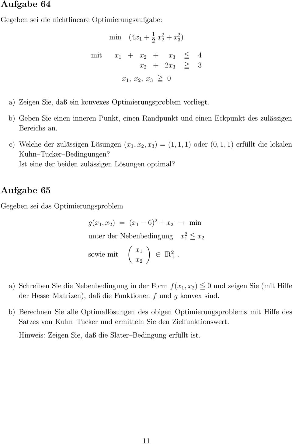 c) Welche der zulässigen Lösungen (x 1, x 2, x 3 ) = (1, 1, 1) oder (0, 1, 1) erfüllt die lokalen Kuhn Tucker Bedingungen? Ist eine der beiden zulässigen Lösungen optimal?