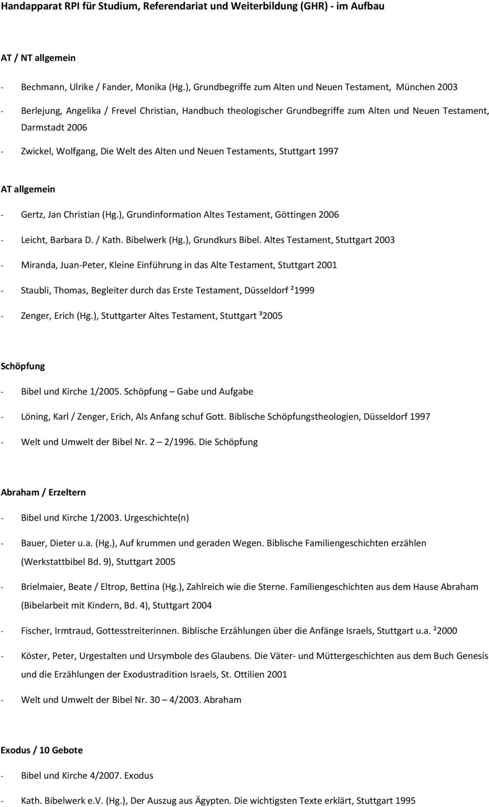 Wolfgang, Die Welt des Alten und Neuen Testaments, Stuttgart 1997 AT allgemein Gertz, Jan Christian (Hg.), Grundinformation Altes Testament, Göttingen 2006 Leicht, Barbara D. / Kath. Bibelwerk (Hg.