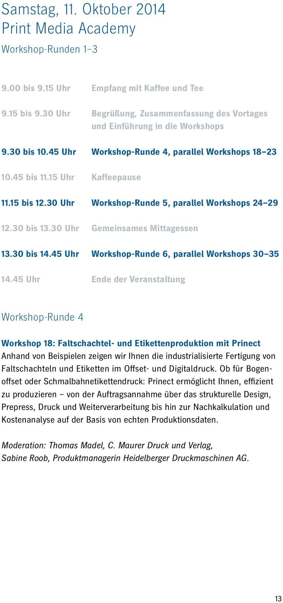 30 Uhr Workshop-Runde 5, parallel Workshops 24 29 12.30 bis 13.30 Uhr Gemeinsames Mittagessen 13.30 bis 14.45 Uhr Workshop-Runde 6, parallel Workshops 30 35 14.