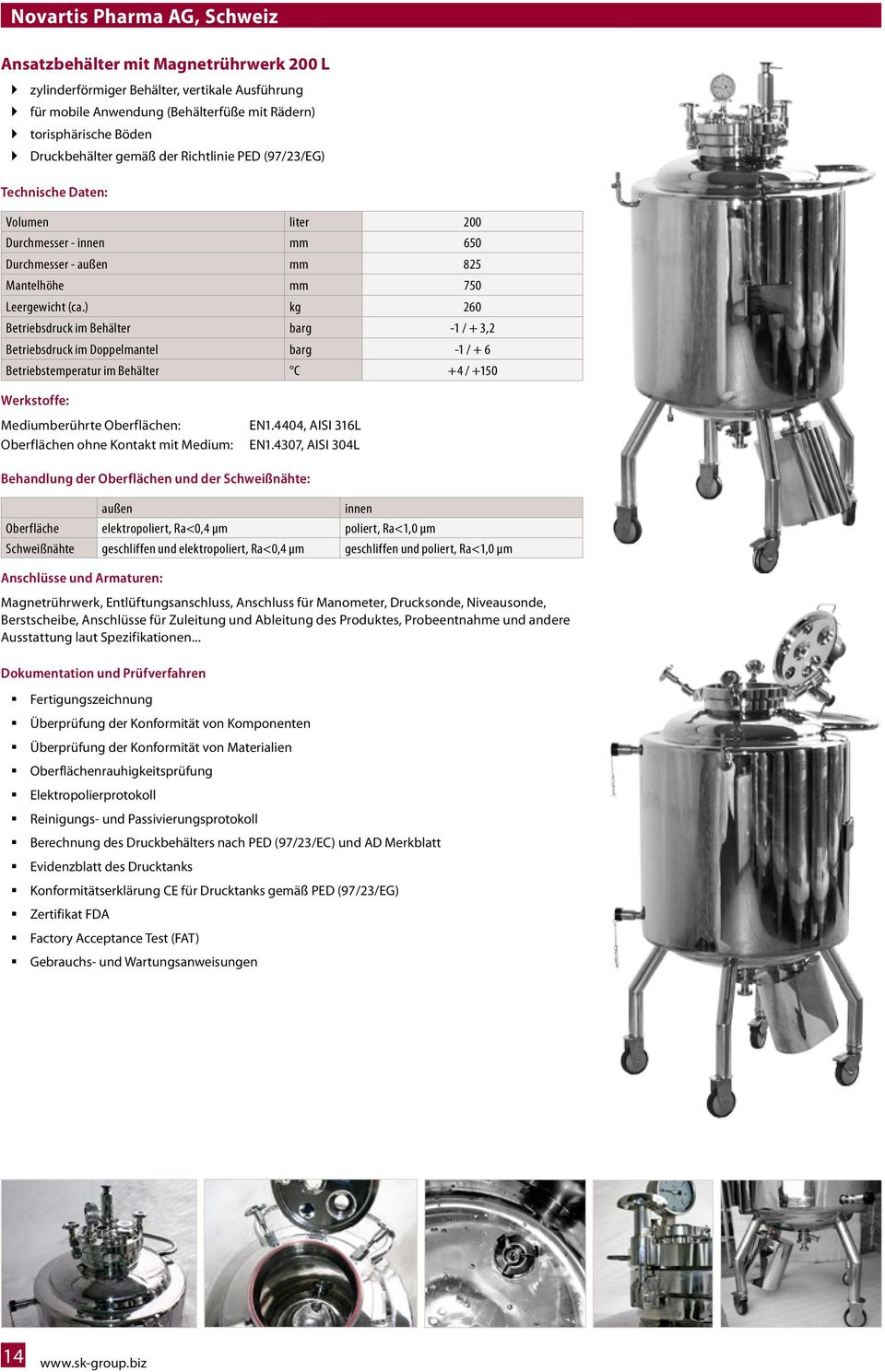 ) kg 260 Betriebsdruck im Behälter barg -1 / + 3,2 Betriebsdruck im Doppelmantel barg -1 / + 6 Betriebstemperatur im Behälter C +4 / +150 Werkstoffe: Mediumberührte Oberflächen: Oberflächen ohne