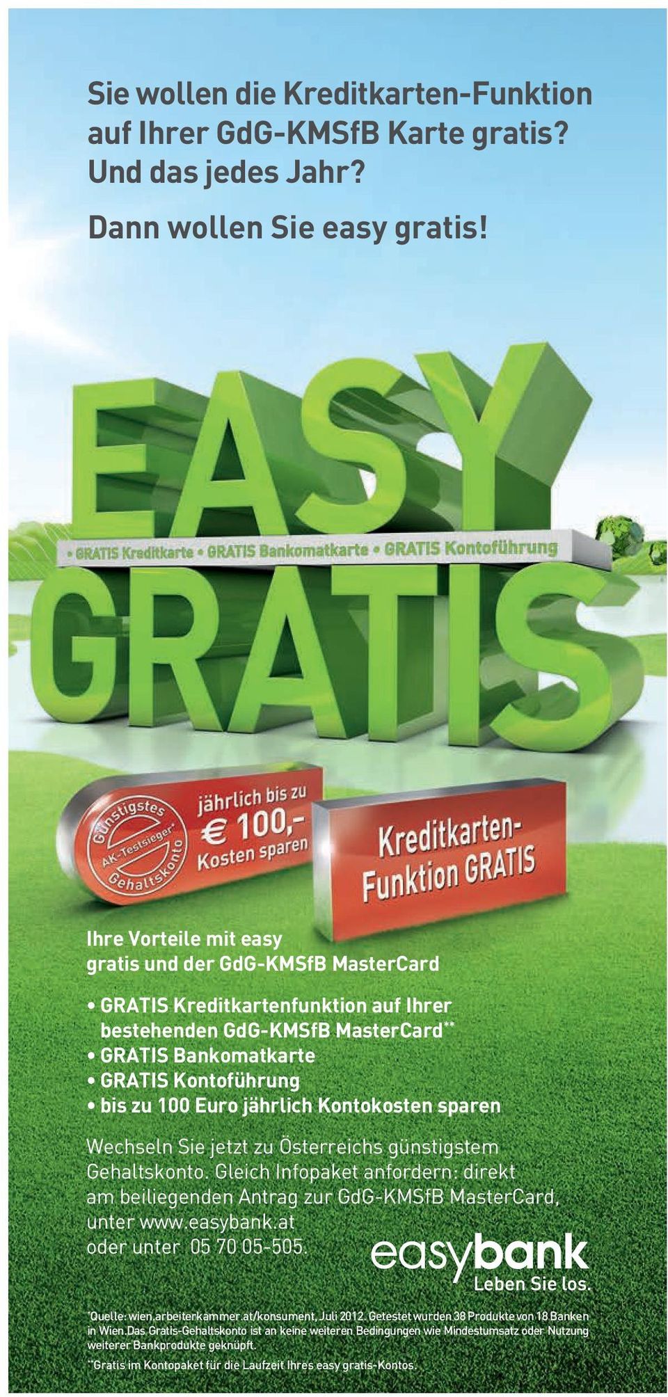 Kontokosten sparen Wechseln Sie jetzt zu Österreichs günstigstem Gehaltskonto. Gleich Infopaket anfordern: direkt am beiliegenden Antrag zur GdG-KMSfB MasterCard, unter www.easybank.