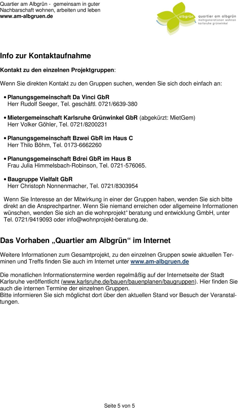 0721/8200231 Planungsgemeinschaft Bzwei GbR im Haus C Herr Thilo Böhm, Tel. 0173-6662260 Planungsgemeinschaft Bdrei GbR im Haus B Frau Julia Himmelsbach-Robinson, Tel. 0721-576065.