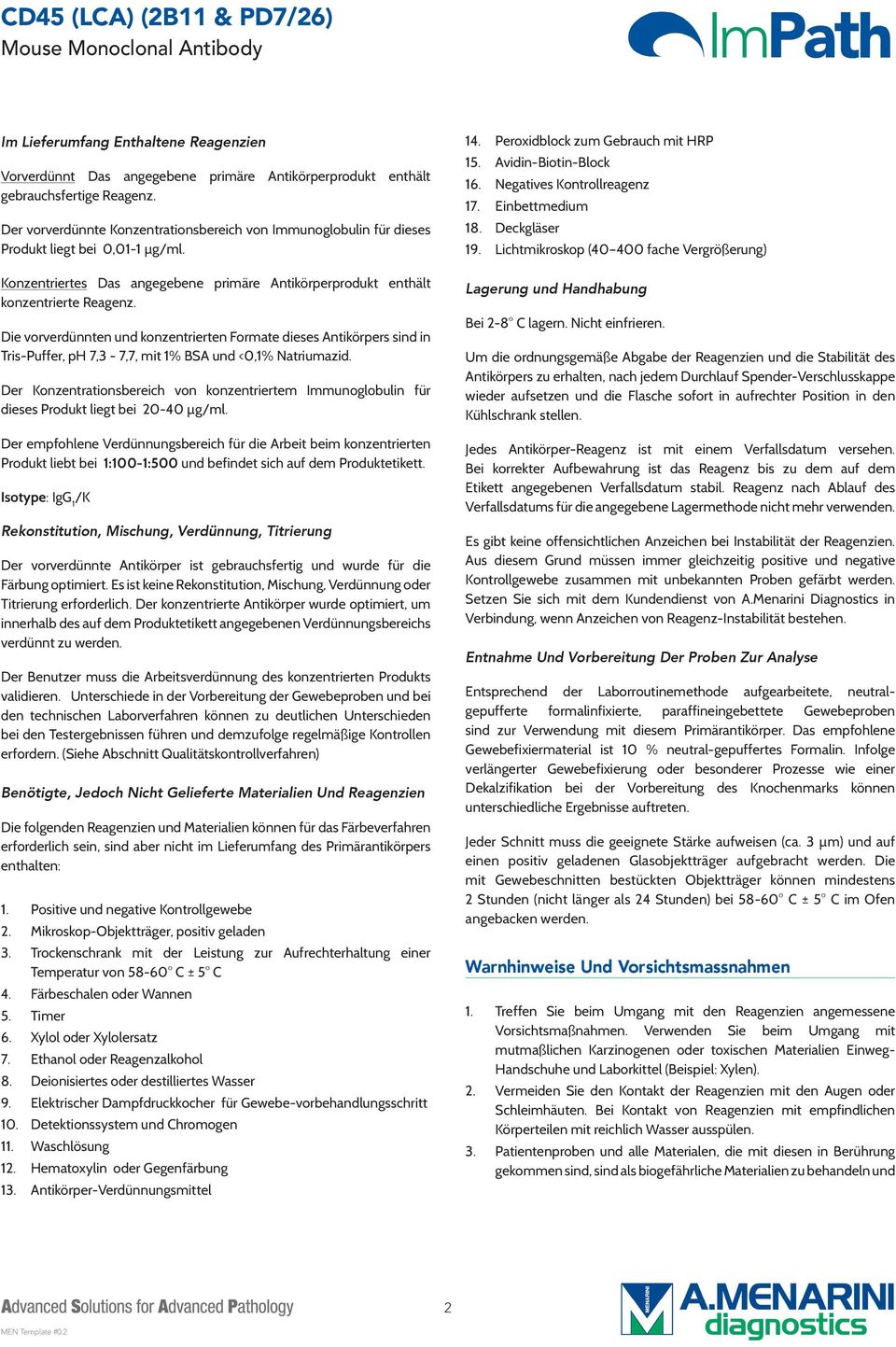 Die vorverdünnten und konzentrierten Formate dieses Antikörpers sind in Tris-Puffer, ph 7,3-7,7, mit 1% BSA und <0,1% Natriumazid.