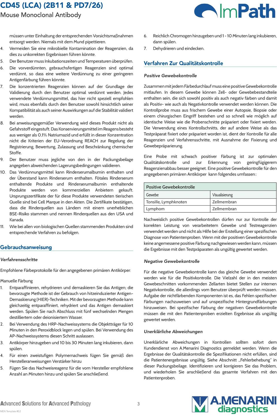 Die vorverdünnten, gebrauchsfertigen Reagenzien sind optimal verdünnt, so dass eine weitere Verdünnung zu einer geringeren Antigenfärbung führen könnte. 7.