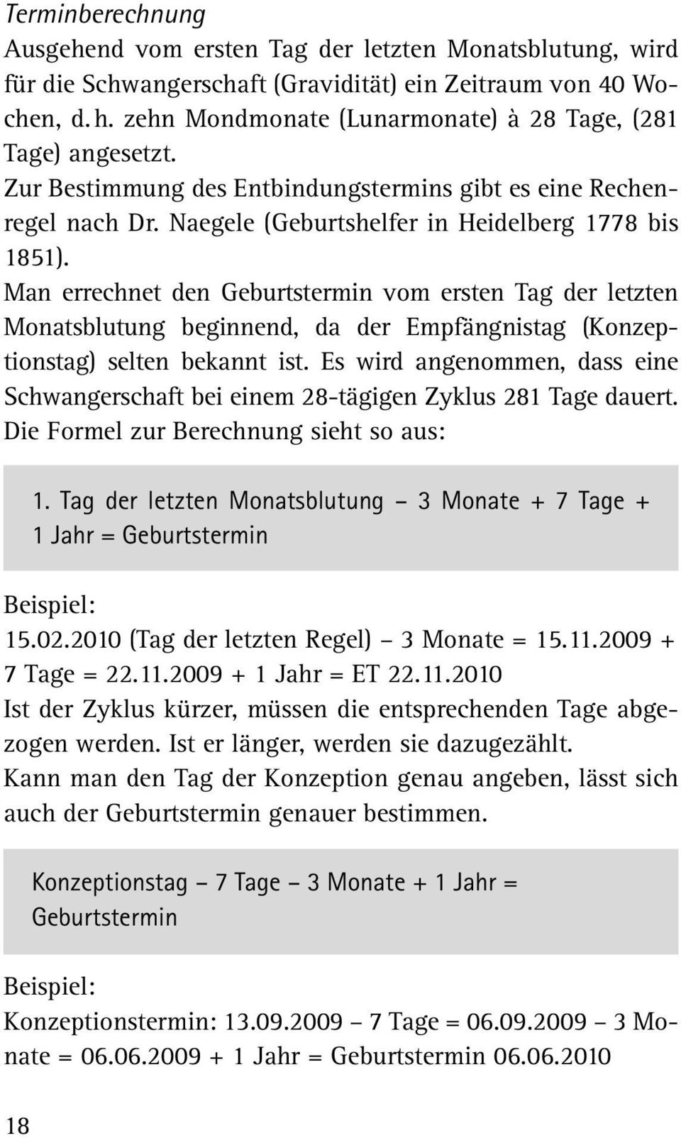 Man errechnet den Geburtstermin vom ersten Tag der letzten Monatsblutung beginnend, da der Empfängnistag (Konzeptionstag) selten bekannt ist.