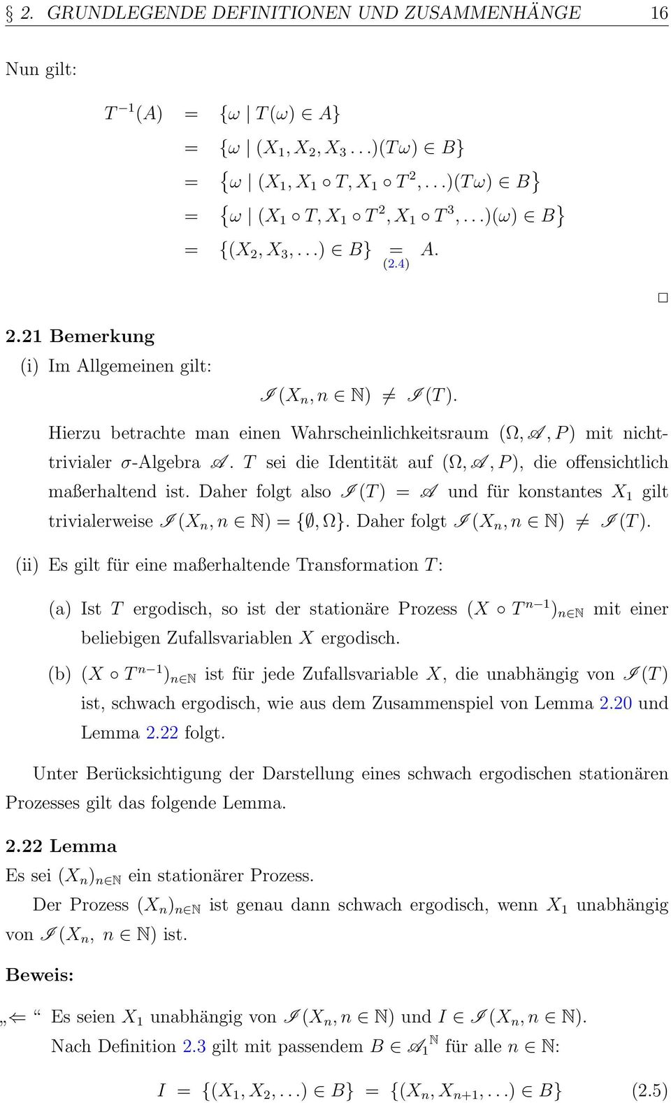 T sei die Identität auf (Ω, A, P ), die offensichtlich maßerhaltend ist. Daher folgt also I (T ) = A und für konstantes X 1 gilt trivialerweise I (X n, n N) = {, Ω}. Daher folgt I (X n, n N) I (T ).