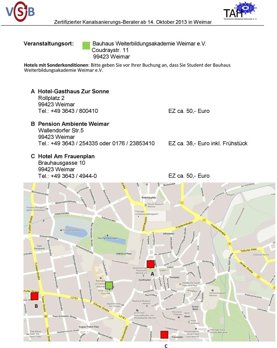 Weimar e.v. A Hotel-Gasthaus Zur Sonne Rollplatz 2 Tel.: +49 3643 / 800410 B Pension Ambiente Weimar Wallendorfer Str.5 Tel.