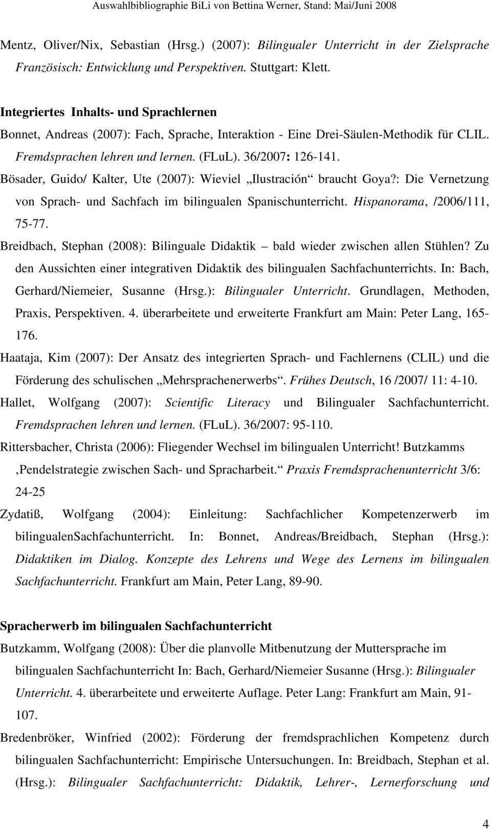 Bösader, Guido/ Kalter, Ute (2007): Wieviel Ilustración braucht Goya?: Die Vernetzung von Sprach- und Sachfach im bilingualen Spanischunterricht. Hispanorama, /2006/111, 75-77.