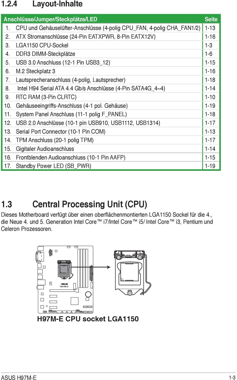 Lautsprecheranschluss (4-polig, Lautsprecher) 1-18 8. Intel H94 Serial ATA 4.4 Gb/s Anschlüsse (4-Pin SATA4G_4~4) 1-14 9. RTC RAM (3-Pin CLRTC) 1-10 10. Gehäuseeingriffs-Anschluss (4-1 pol.