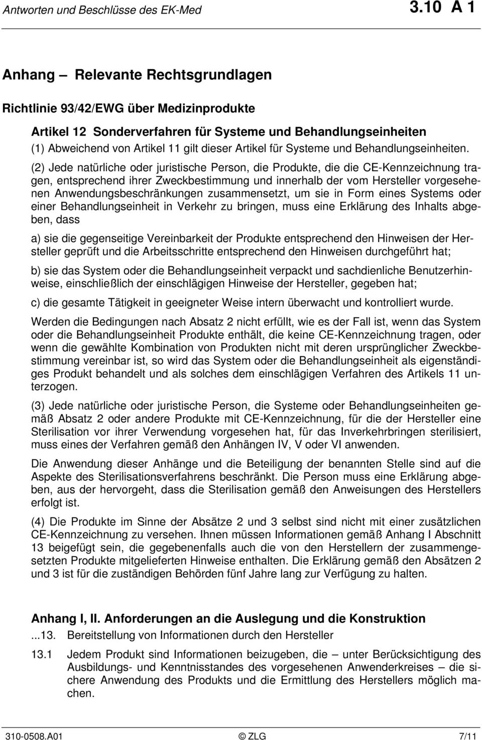 (2) Jede natürliche oder juristische Person, die Produkte, die die CE-Kennzeichnung tragen, entsprechend ihrer Zweckbestimmung und innerhalb der vom Hersteller vorgesehenen Anwendungsbeschränkungen