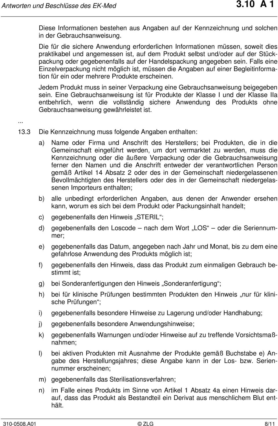 Handelspackung angegeben sein. Falls eine Einzelverpackung nicht möglich ist, müssen die Angaben auf einer Begleitinformation für ein oder mehrere Produkte erscheinen.