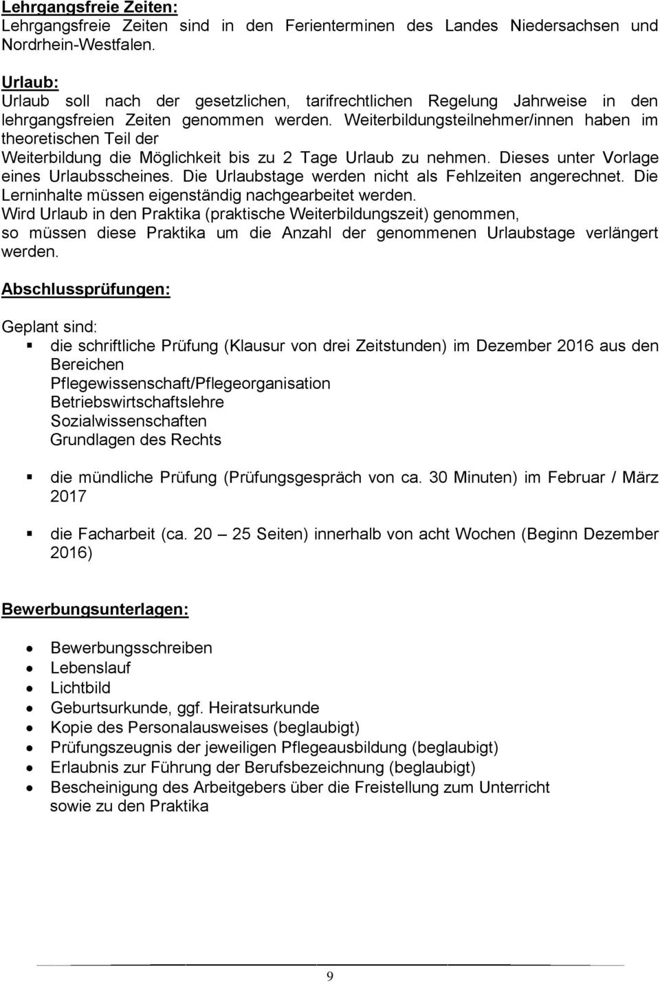 Weiterbildungsteilnehmer/innen haben im theoretischen Teil der Weiterbildung die Möglichkeit bis zu 2 Tage Urlaub zu nehmen. Dieses unter Vorlage eines Urlaubsscheines.