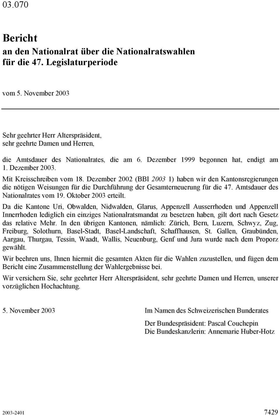 Mit Kreisschreiben vom 18. Dezember 2002 (BBl 2003 1) haben wir den Kantonsregierungen die nötigen Weisungen für die Durchführung der Gesamterneuerung für die 47. Amtsdauer des Nationalrates vom 19.
