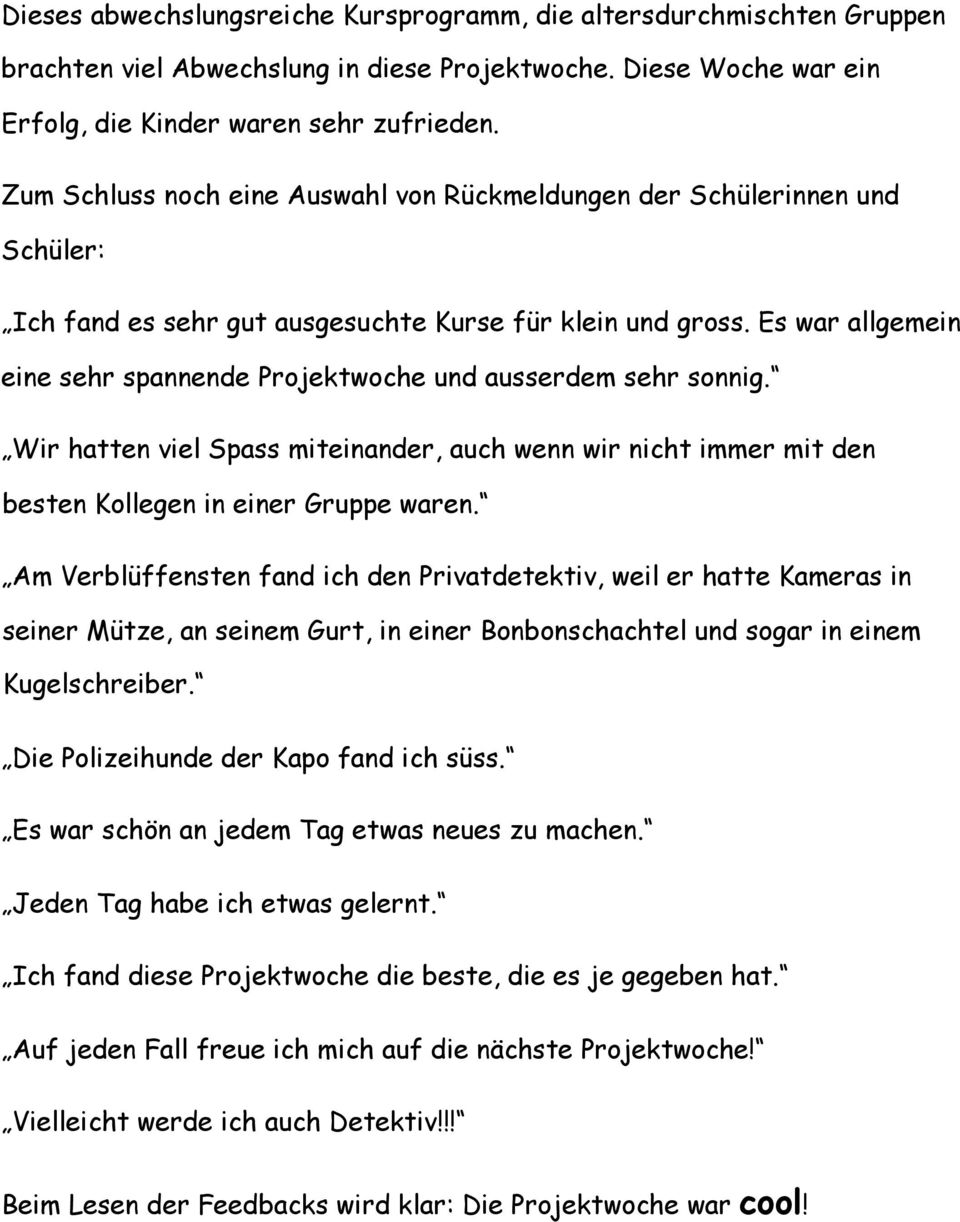 Es war allgemein eine sehr spannende Projektwoche und ausserdem sehr sonnig. Wir hatten viel Spass miteinander, auch wenn wir nicht immer mit den besten Kollegen in einer Gruppe waren.