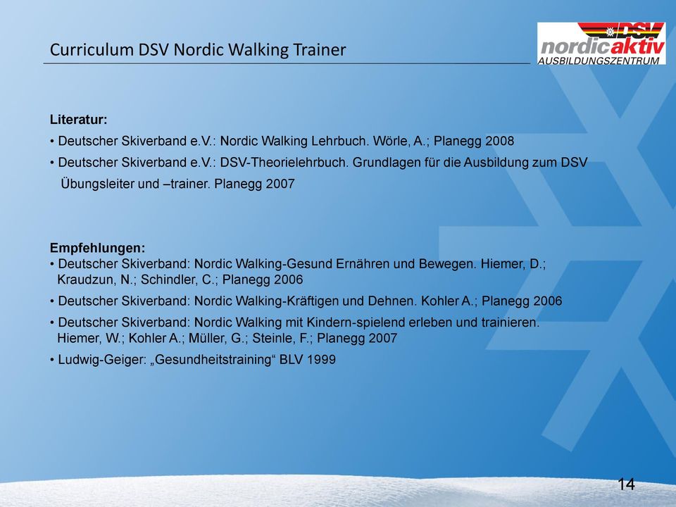 Planegg 2007 Empfehlungen: Deutscher Skiverband: Nordic Walking-Gesund Ernähren und Bewegen. Hiemer, D.; Kraudzun, N.; Schindler, C.